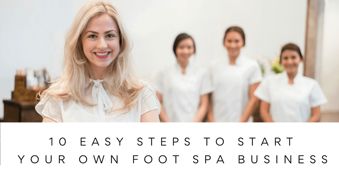 10 Easy Steps to Start Your Own Foot Spa Business